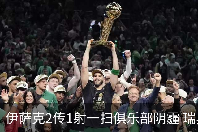 伊萨克2传1射一扫俱乐部阴霾 瑞典双锋连线大杀四方